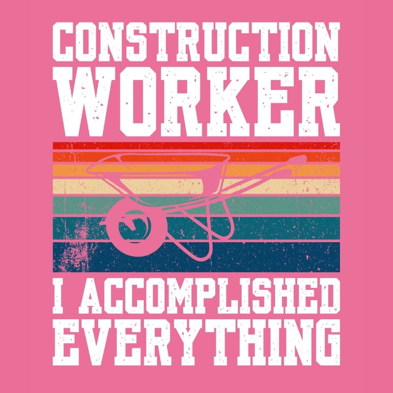 Construction Worker I Accomplished Everything