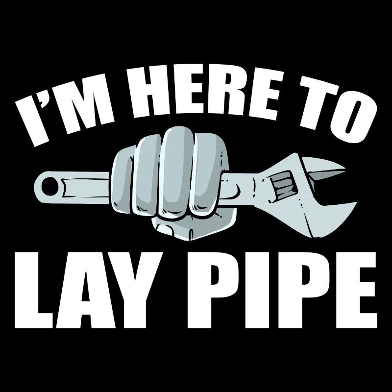 I'm Here To Lay Pipe Klempner
