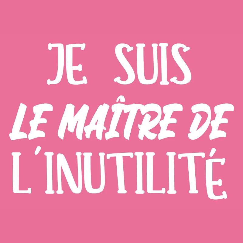 je suis le maître de l'inutilité
