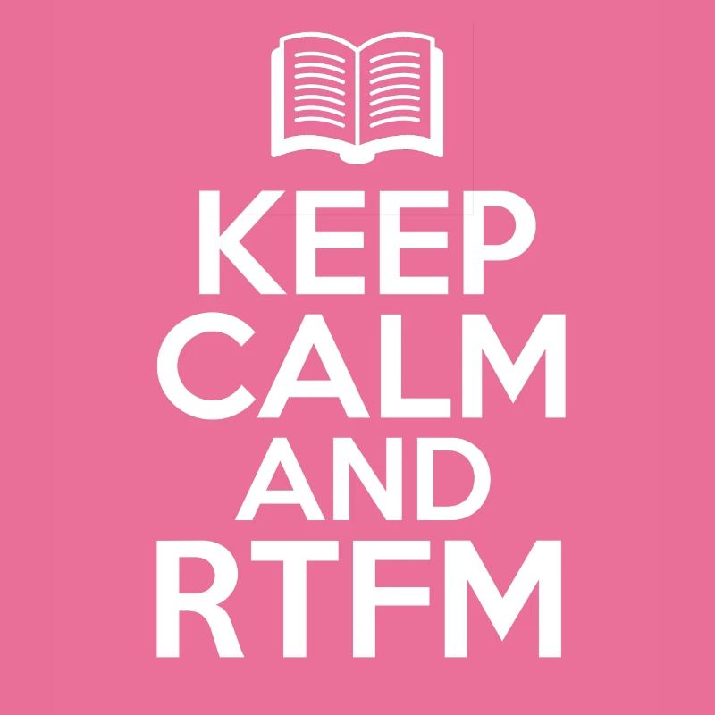 Keep Calm and RTFM Read the fucking Manuel coder