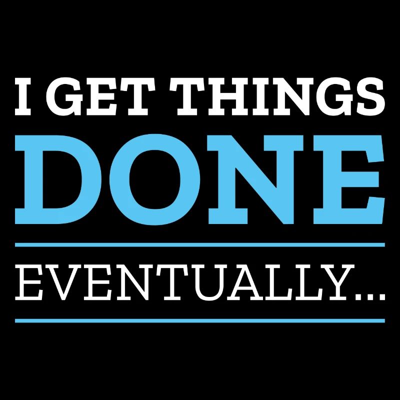 I Get Things Done Eventually