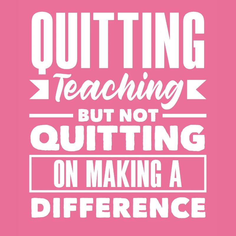 Quitting Teaching But Not Quitting On Making a