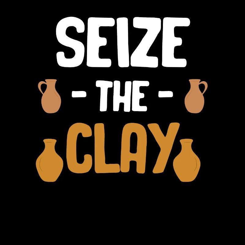 "seize The Clay" Funny pottery artwork "crafty