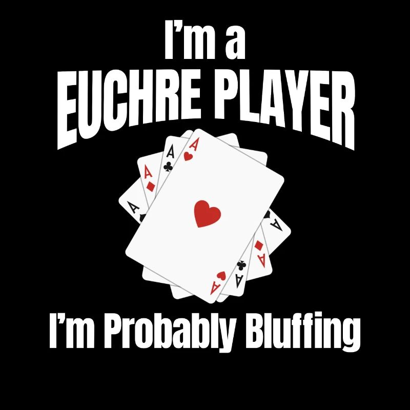 I am a Euchre player, I bluff