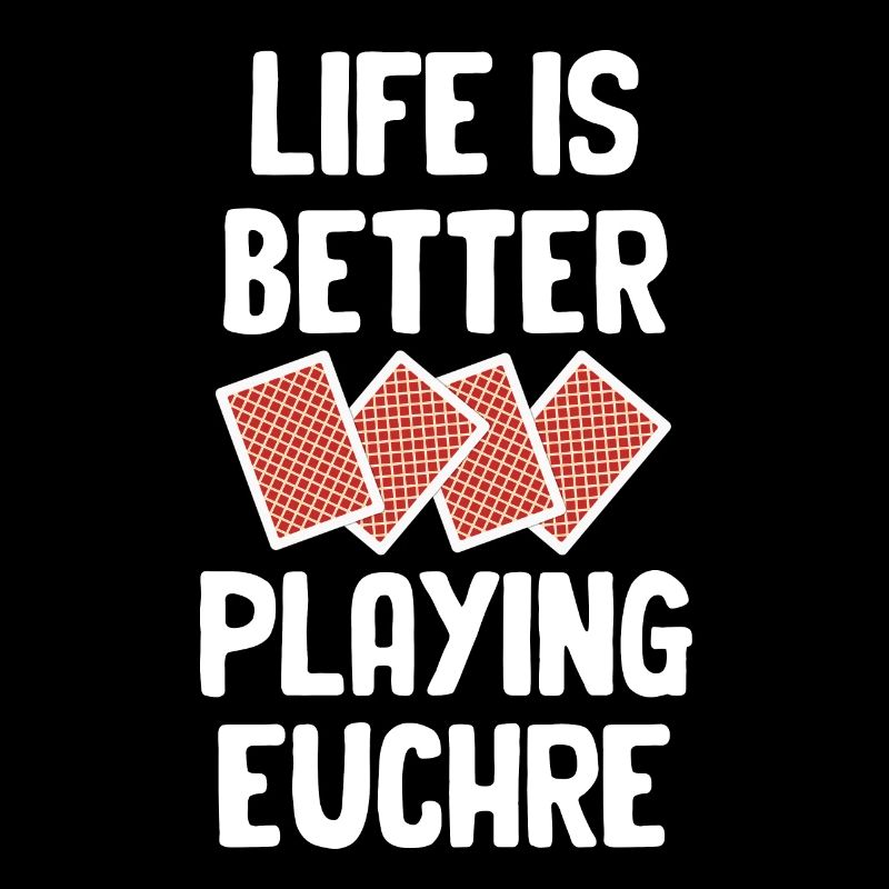 Life Is Better When Playing Euchre