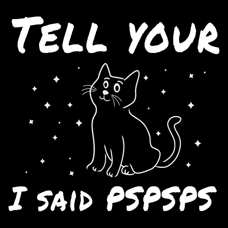 Sag deiner Katze, dass ich PsPsPs gesagt habe
