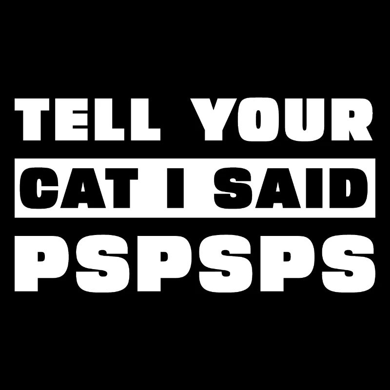 Sag deiner Katze, dass ich PsPsPs gesagt habe
