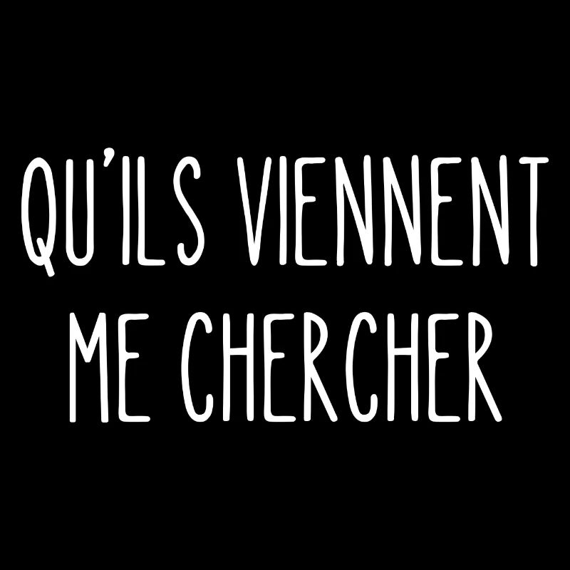 qu'ils viennent me chercher