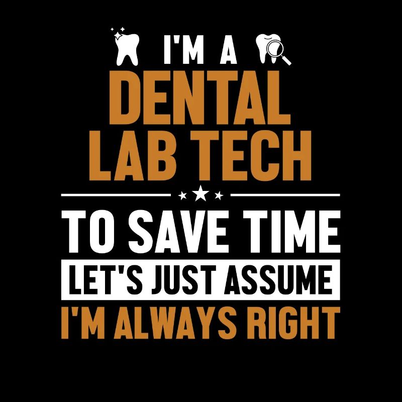 Dental Lab Tech Let's Assume I'm Right