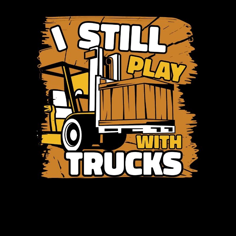 I Still Play With Trucks Gabelstaplerfahrer