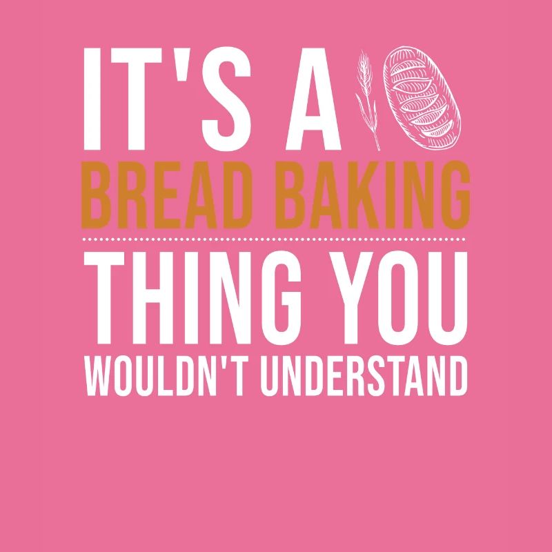 It's a Bread Baking Thing Bread Dough Lover Bread