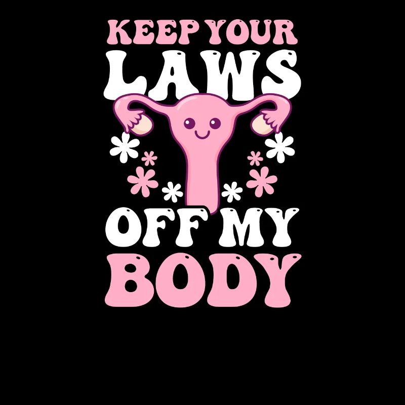 Roe v Wade Pro Choice Keep Your Laws Off My Body
