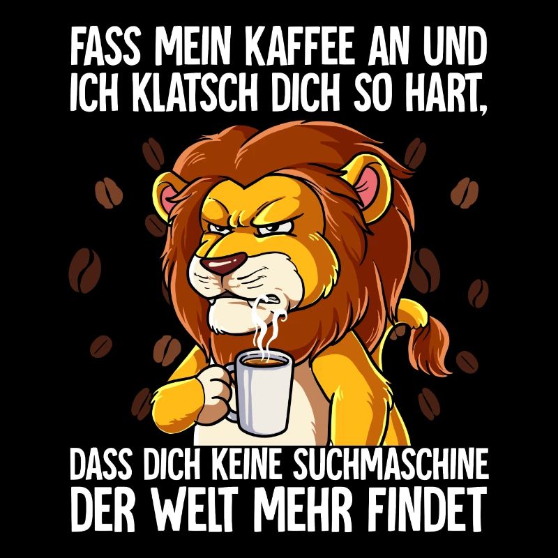 Fass mein Kaffee an und ich klatsch dich Kaffee