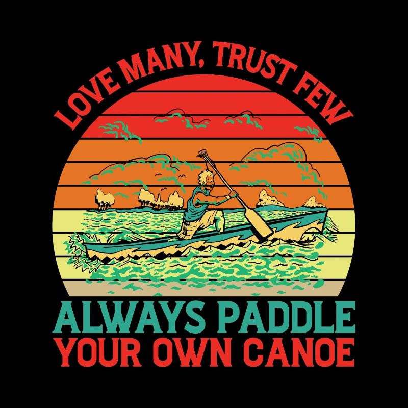 Trust Few, Always Paddle Your Own Canoe 4