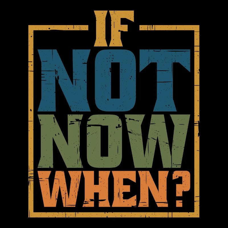 If Not Now When? 8