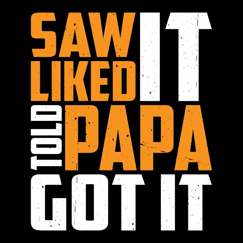 Saw It Liked It Told Papa Got It 13