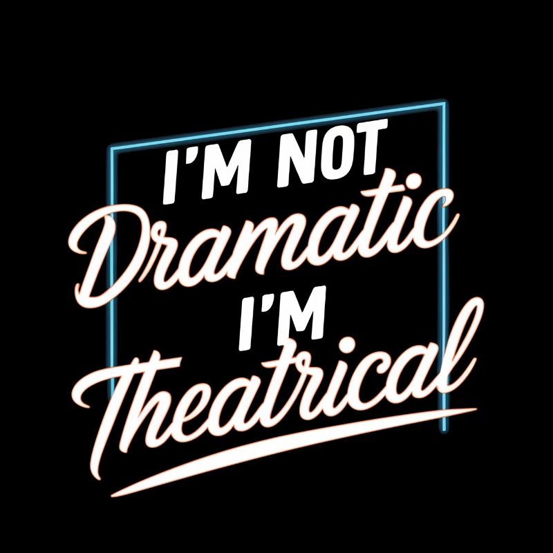 I'm Not Dramatic, I'm Theatrical 51