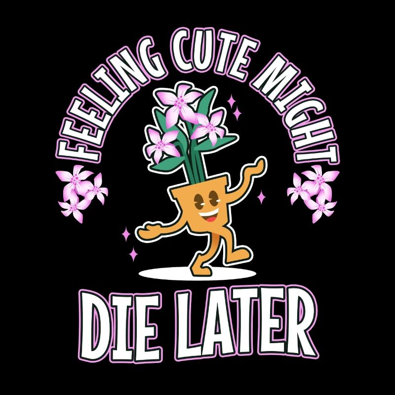 Feeling Cute Might Die Later plant