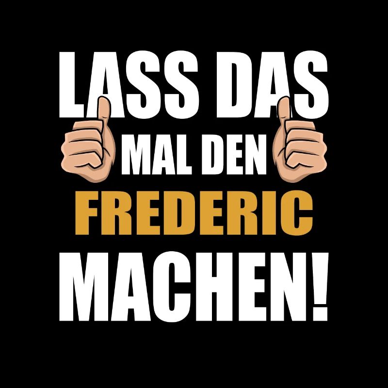 Lass das mal den Frederic machen