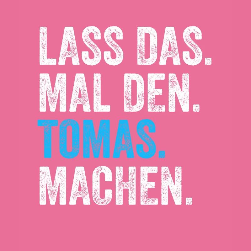 Lass das mal den Tomas machen Name