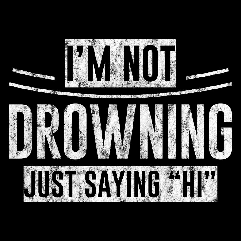 I'm Not Drowning, Just Saying Hi 3