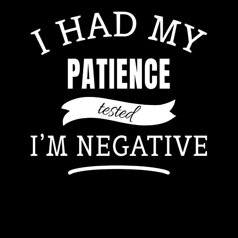 Patience Tested Negative Funny Phrase and Ironic I