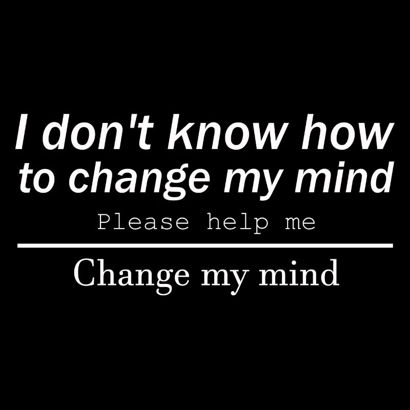 I don't know how to change my mind