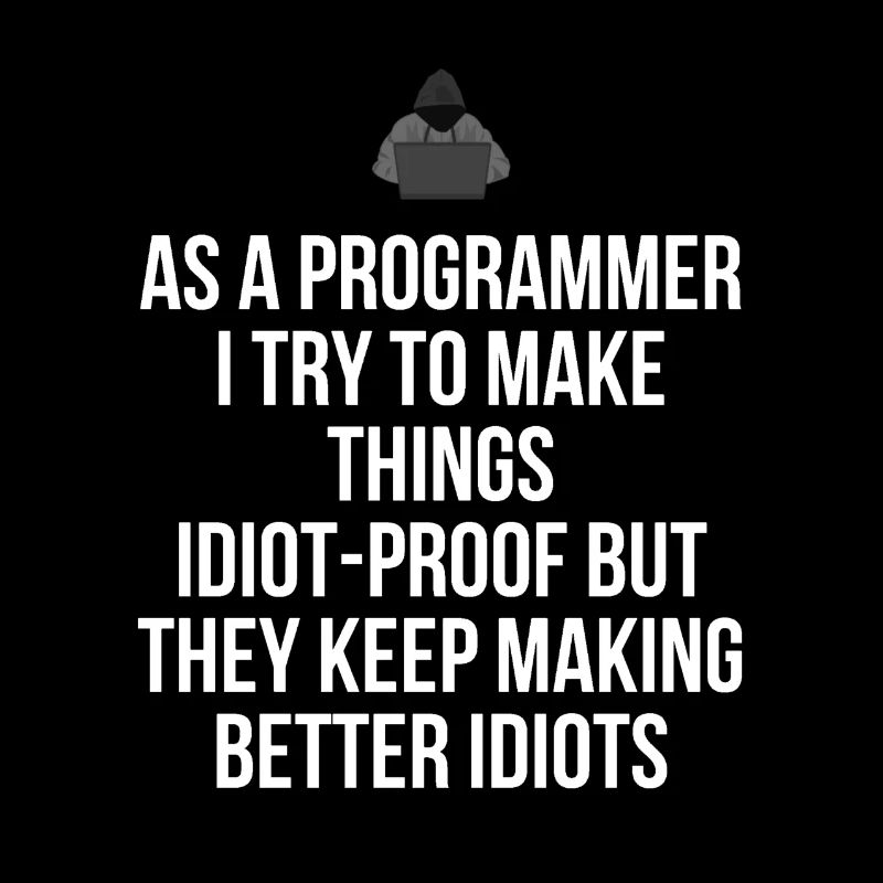 As a programmer i try to make thighs idiot-proof