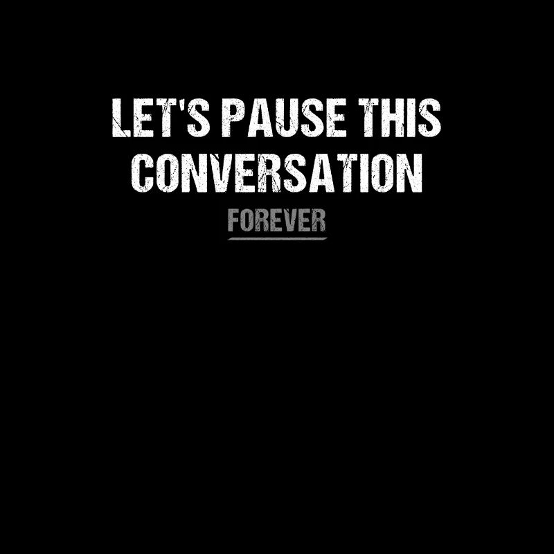 let's pause this conversation forever