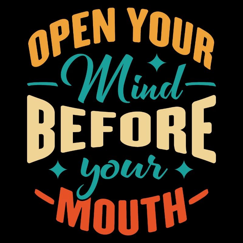 Open Your Mind Before Your Mouth