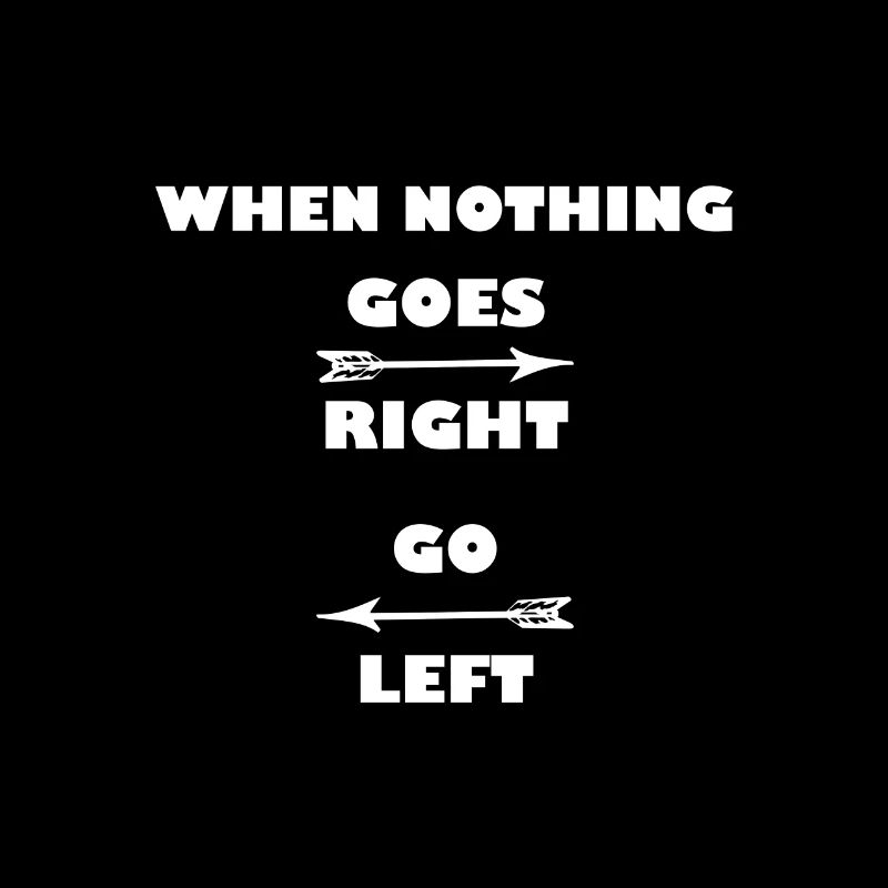 When nothing goes right, go left