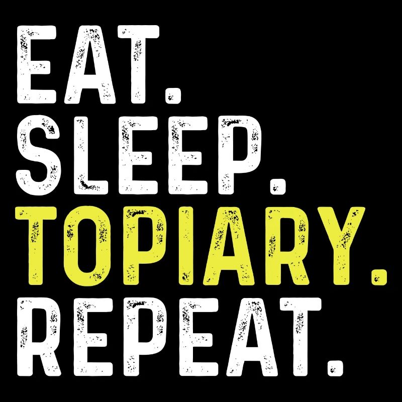 Eat Sleep Topiary Repeat