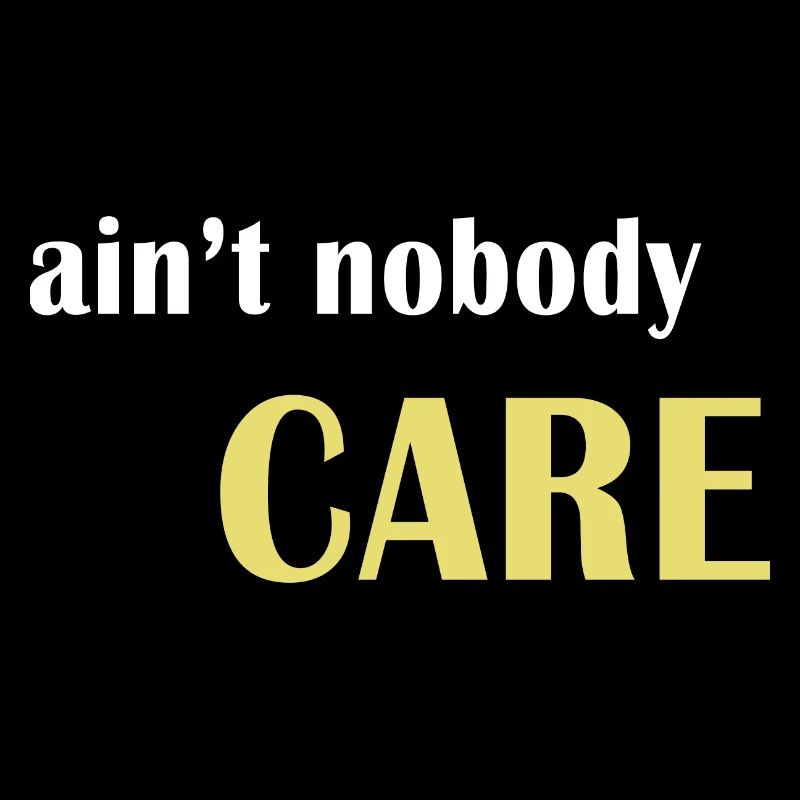 Ain't nobody care