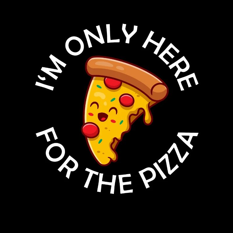 I’m Only Here For The Pizza Lustiger Pizza Spruch