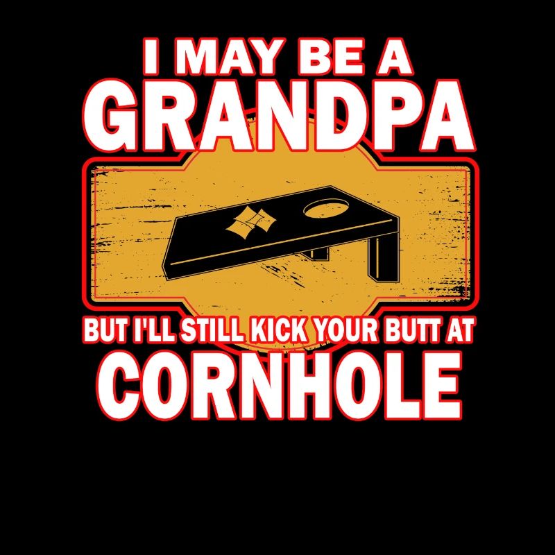 I May Be A Grandpa But I'll Still Kick Cornhole