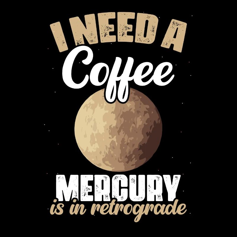 I Need A Coffee Funny Mercury Retrograde For