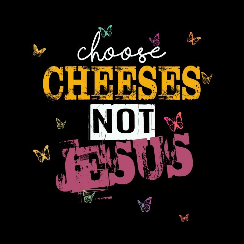 Choose Cheeses - not Jesus