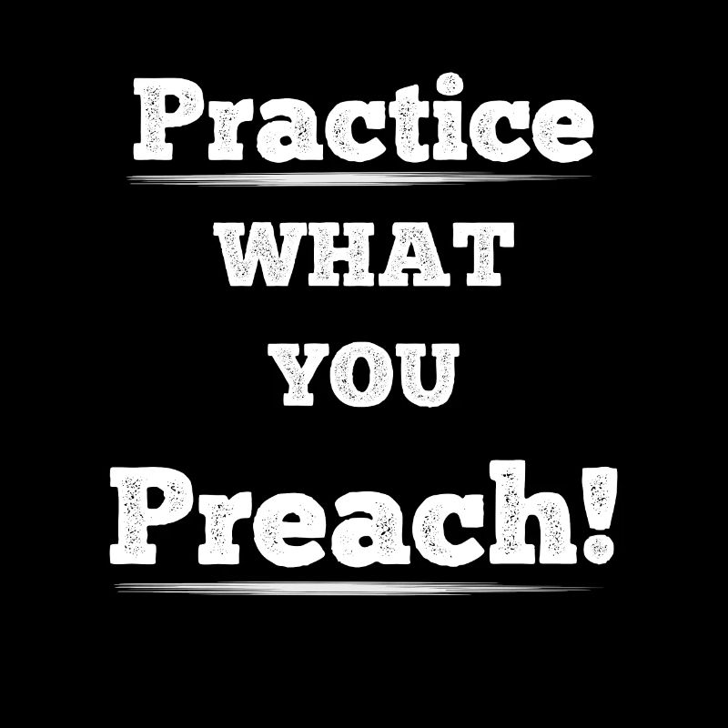 Practice what you preach