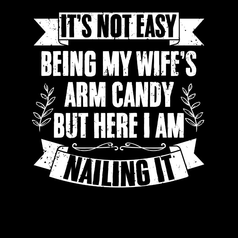 It's Not Easy Being My Wife's Arm Candy But Here I