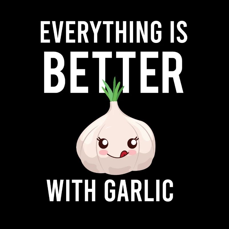 Everything Is Better With Garlic - Funny Chef Gift