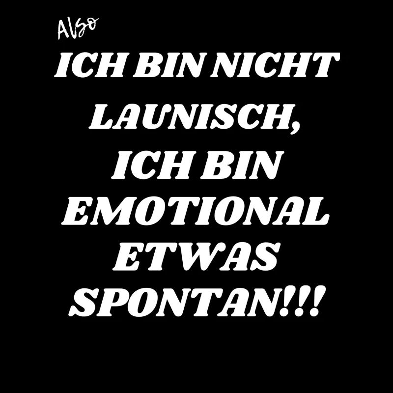 Ich bin nicht launisch sondern etwas spontan