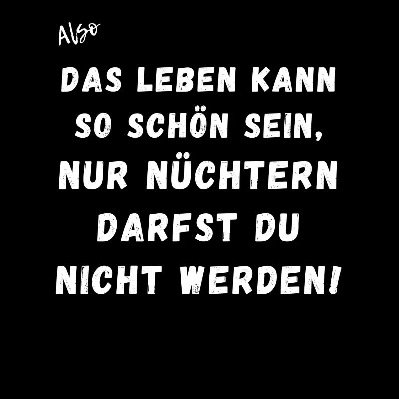 Das Leben kann so schön sein, nur nicht nüchtern.