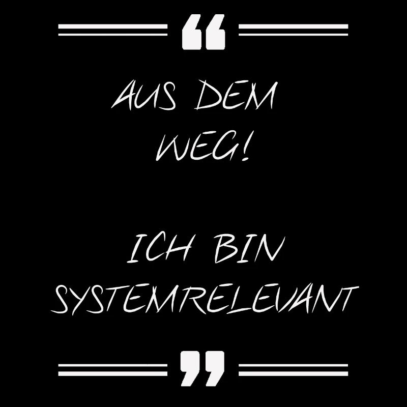 Aus dem Weg! Ich bin systemrelevant
