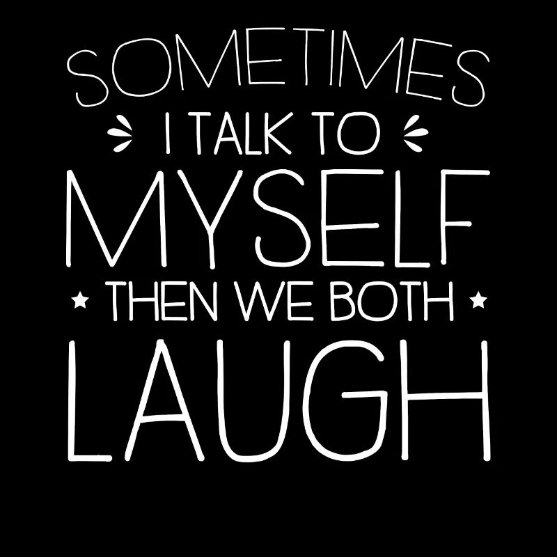 Manchmal rede ich mit mir selbst, dann lachen wir beide