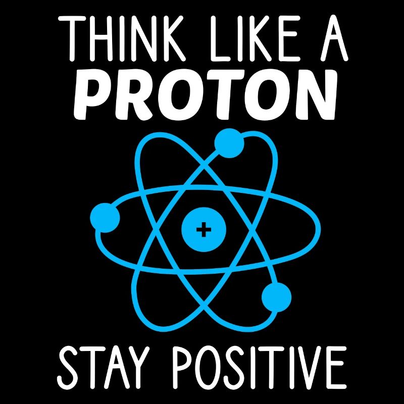 Think like a Proton Stay Positive physicien Sort