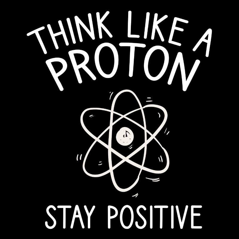 Think like a Proton Stay Positive physicien Sort