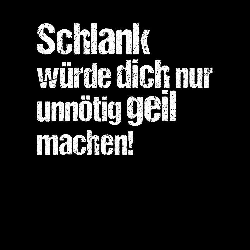 Schlank würde dich nur geil machen