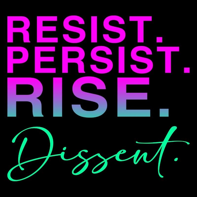 Resist. Persist. Rise. Dissent.