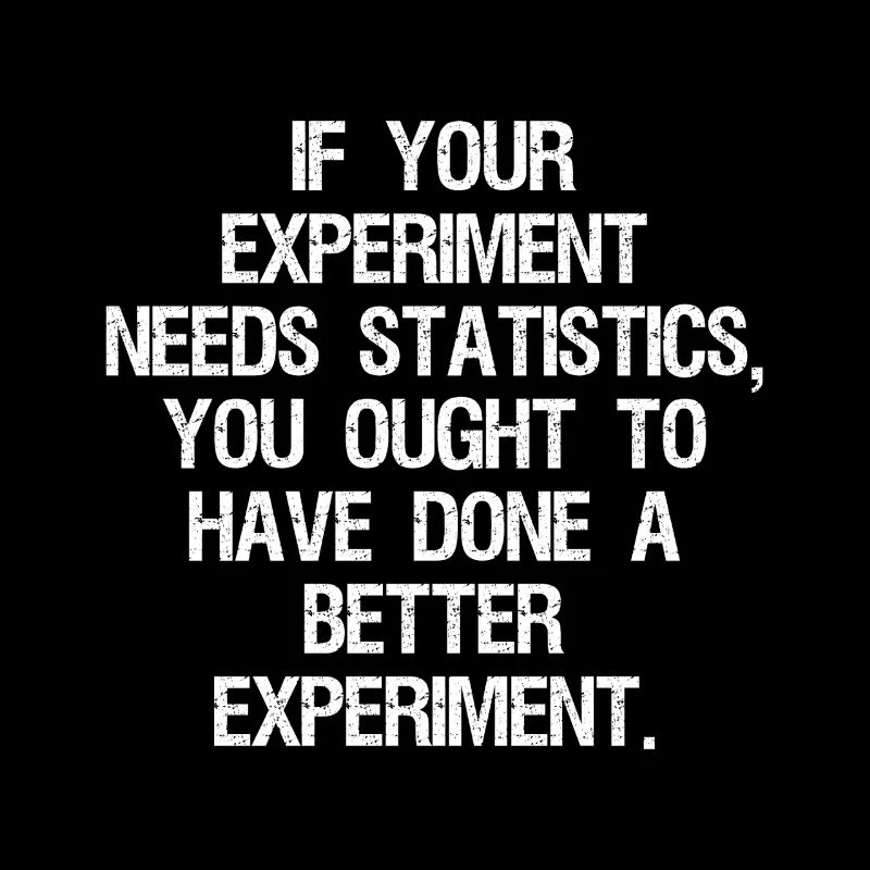 if your experiment needs statistics you ought