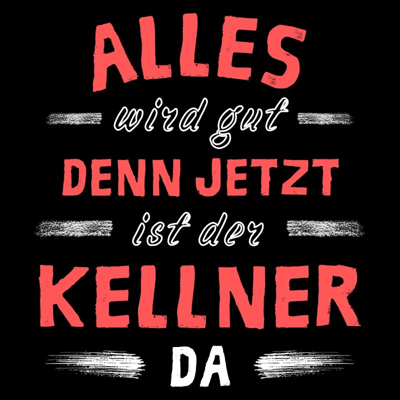 Alles wird gut denn jetzt ist der Kellner da